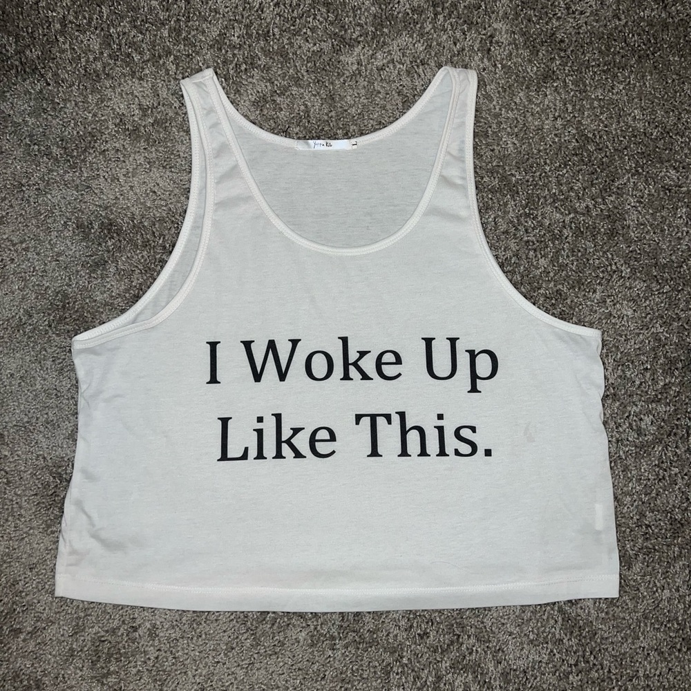 Crop tank top. “I woke up like this”.